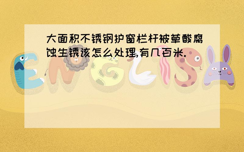 大面积不锈钢护窗栏杆被草酸腐蚀生锈该怎么处理,有几百米.