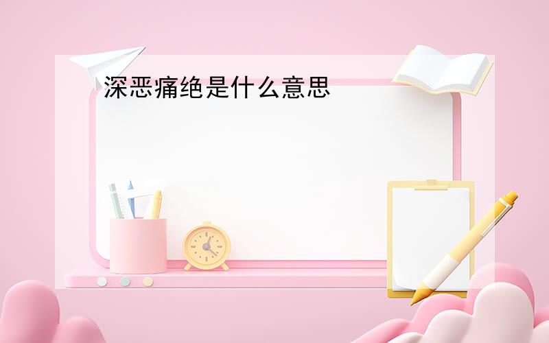 深恶痛绝是什么意思