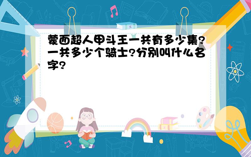 蒙面超人甲斗王一共有多少集?一共多少个骑士?分别叫什么名字?