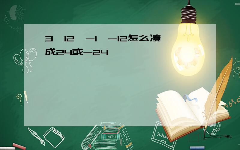 3、12、-1、-12怎么凑成24或-24