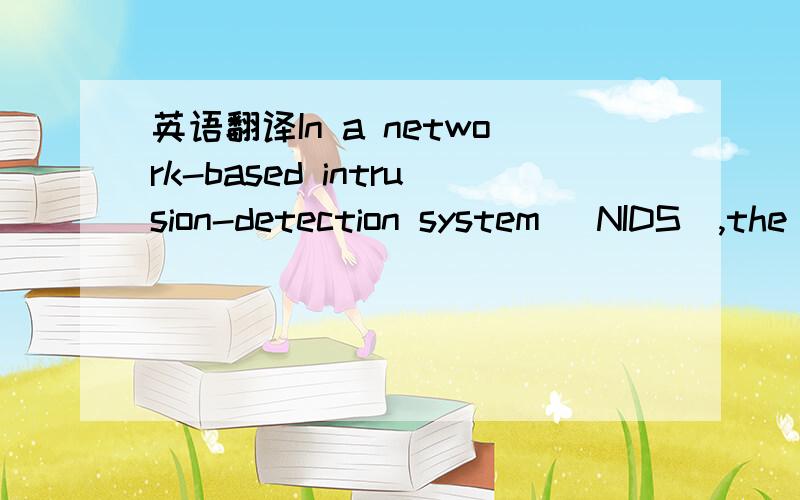 英语翻译In a network-based intrusion-detection system (NIDS),the sensors are located at choke points in the network to be monitored,often in the demilitarized zone (DMZ) or at network borders.The sensor captures all network traffic and analyzes t