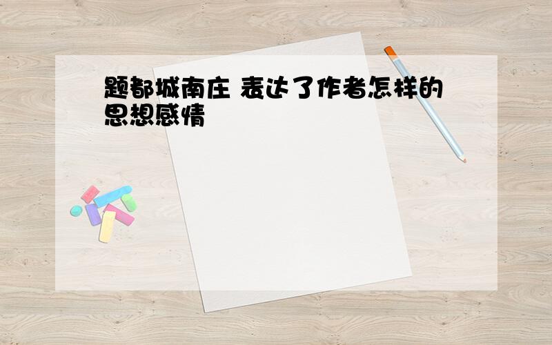 题都城南庄 表达了作者怎样的思想感情