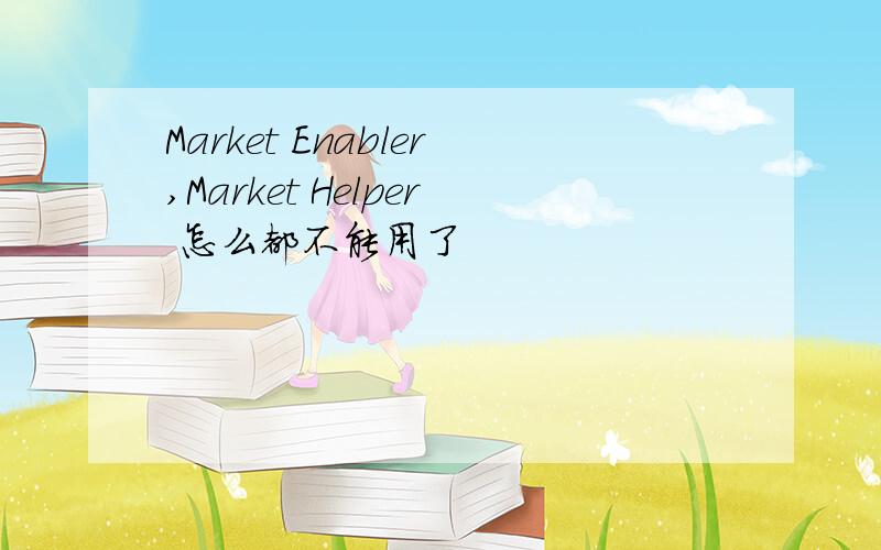 Market Enabler,Market Helper 怎么都不能用了