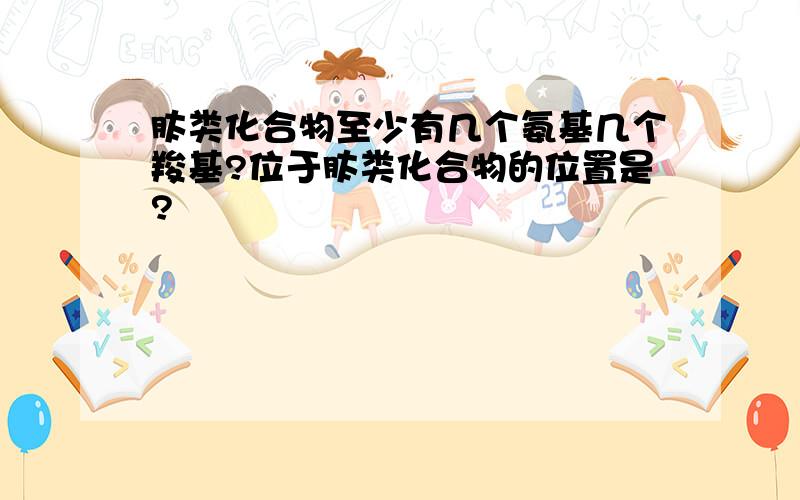 肽类化合物至少有几个氨基几个羧基?位于肽类化合物的位置是?