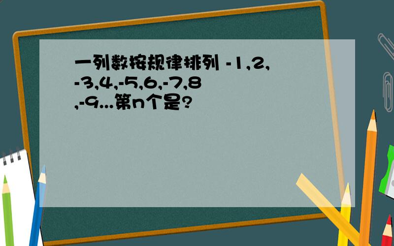 一列数按规律排列 -1,2,-3,4,-5,6,-7,8,-9...第n个是?