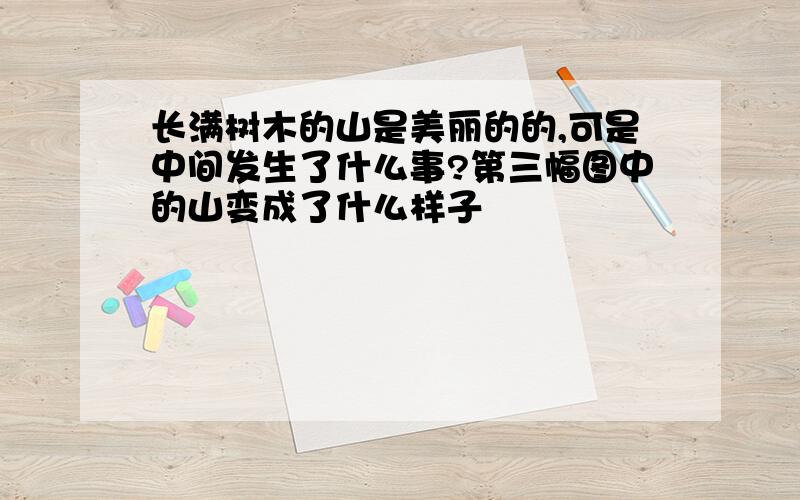 长满树木的山是美丽的的,可是中间发生了什么事?第三幅图中的山变成了什么样子