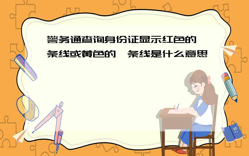 警务通查询身份证显示红色的一条线或黄色的一条线是什么意思