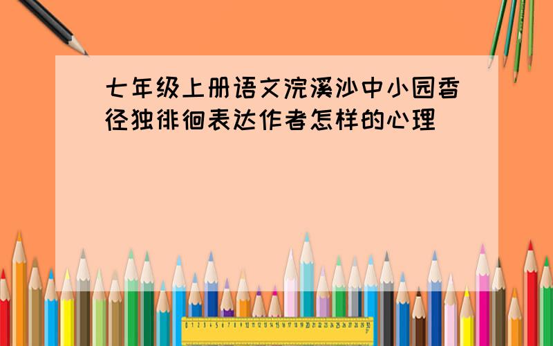 七年级上册语文浣溪沙中小园香径独徘徊表达作者怎样的心理