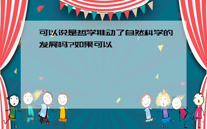 可以说是哲学推动了自然科学的发展吗?如果可以,