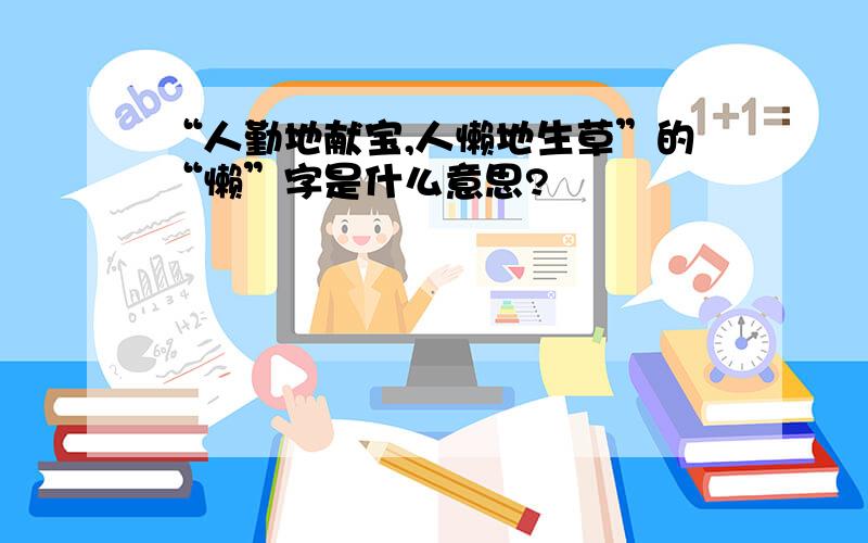 “人勤地献宝,人懒地生草”的“懒”字是什么意思?