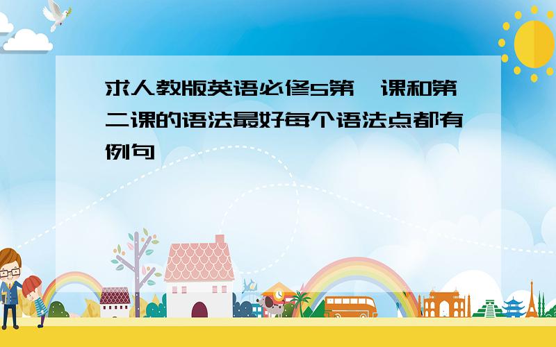 求人教版英语必修5第一课和第二课的语法最好每个语法点都有例句