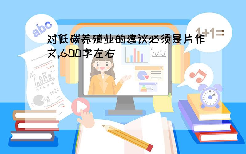 对低碳养殖业的建议必须是片作文,600字左右