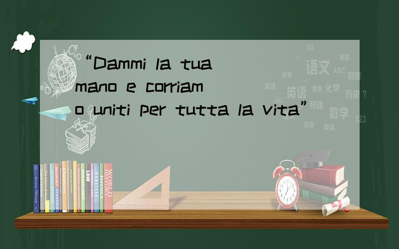 “Dammi la tua mano e corriamo uniti per tutta la vita”