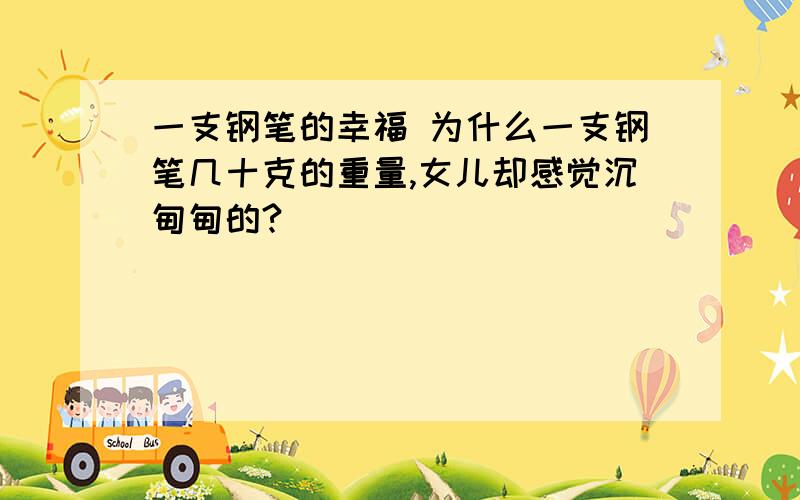 一支钢笔的幸福 为什么一支钢笔几十克的重量,女儿却感觉沉甸甸的?