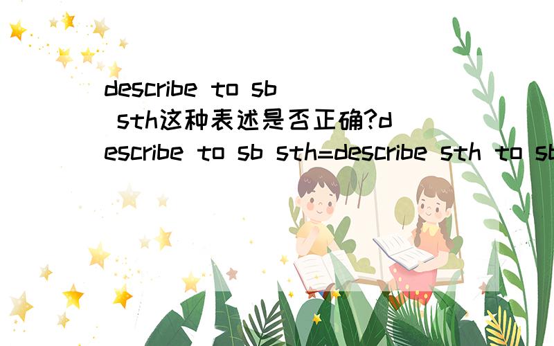 describe to sb sth这种表述是否正确?describe to sb sth=describe sth to sb