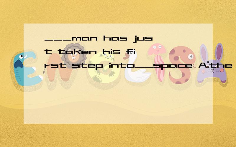 ___man has just taken his first step into__space A:the,the B the,\ C:\,\ D:\,the