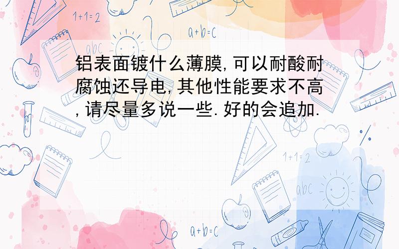 铝表面镀什么薄膜,可以耐酸耐腐蚀还导电,其他性能要求不高,请尽量多说一些.好的会追加.