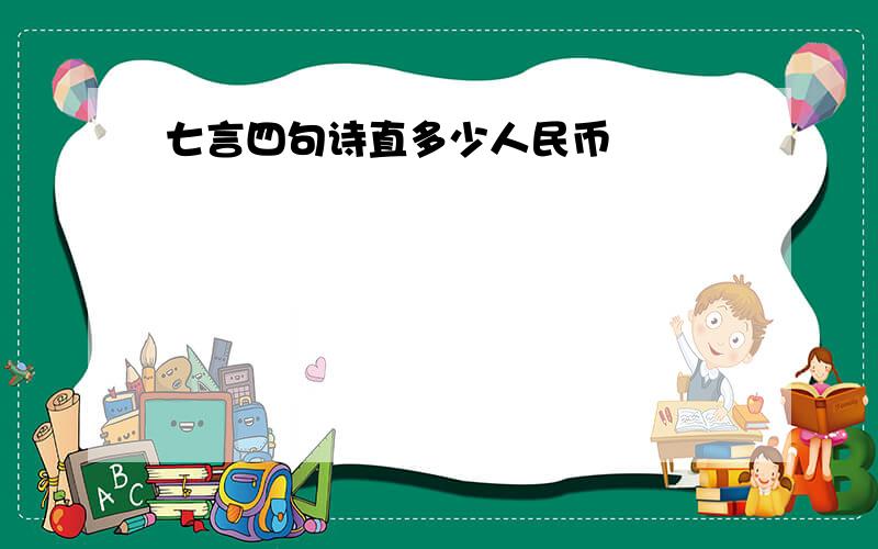 七言四句诗直多少人民币