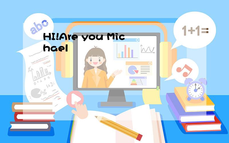 HI!Are you Michael