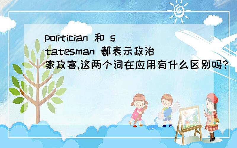 politician 和 statesman 都表示政治家政客,这两个词在应用有什么区别吗?