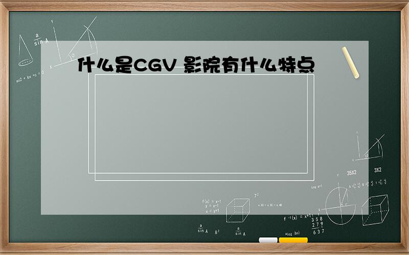 什么是CGV 影院有什么特点