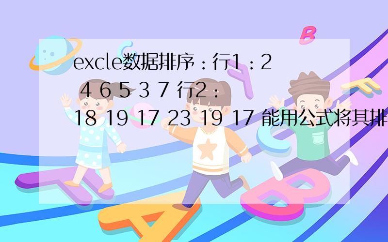 excle数据排序：行1：2 4 6 5 3 7 行2：18 19 17 23 19 17 能用公式将其排列：行3：6 7 2 3 4 5行2为行1的出现次数,行3为按出现次数的排序