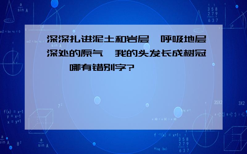 深深扎进泥土和岩层,呼吸地层深处的原气,我的头发长成树冠……哪有错别字?