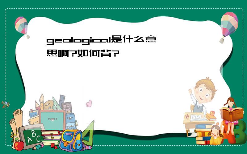 geological是什么意思啊?如何背?