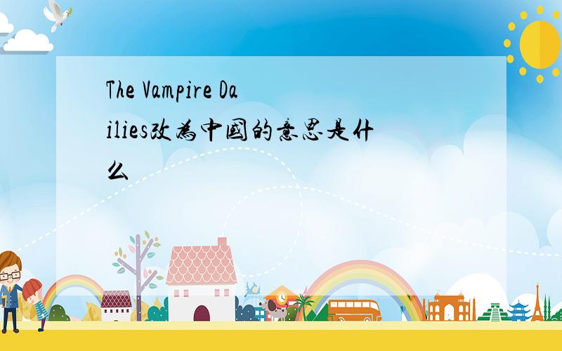 The Vampire Dailies改为中国的意思是什么