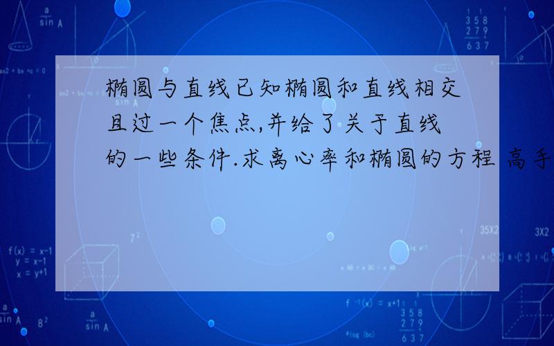 椭圆与直线已知椭圆和直线相交且过一个焦点,并给了关于直线的一些条件.求离心率和椭圆的方程 高手点拨下详细又清晰的思路,好的追分