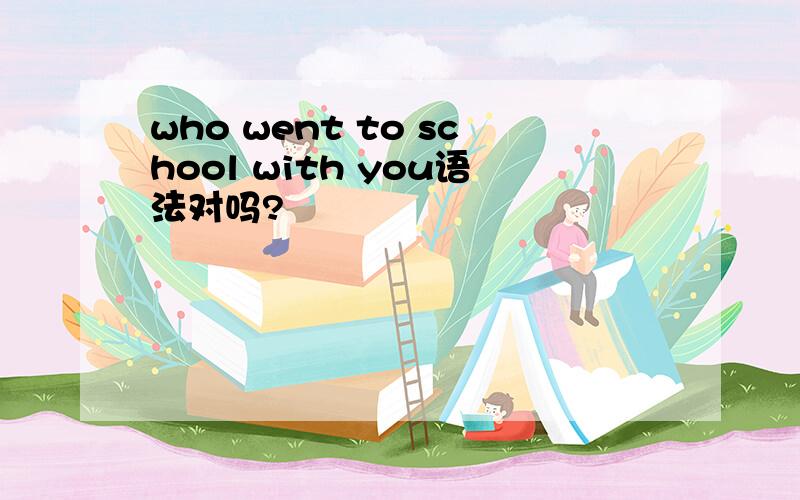 who went to school with you语法对吗?