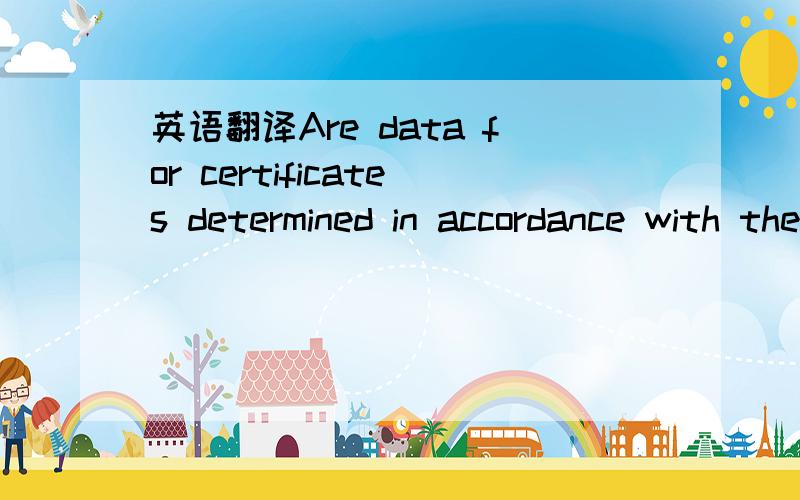 英语翻译Are data for certificates determined in accordance with the agreed level?帮忙翻译成中文.不太清楚这一项说明的是什么内容.