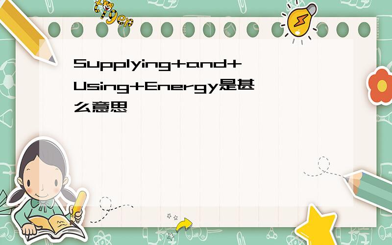 Supplying+and+Using+Energy是甚么意思