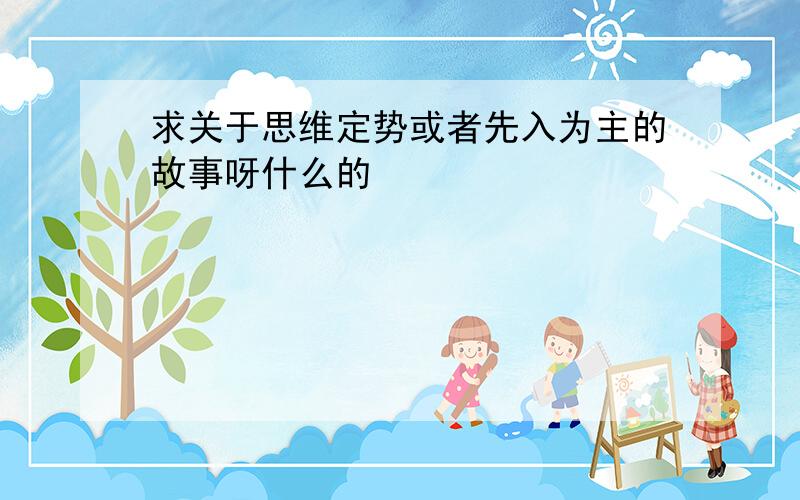 求关于思维定势或者先入为主的故事呀什么的