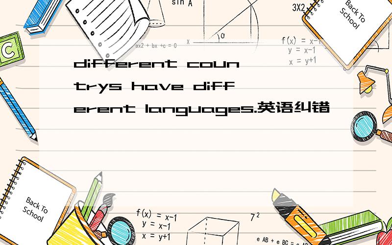different countrys have different languages.英语纠错