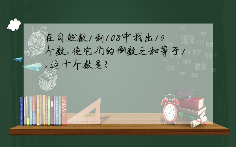 在自然数1到108中找出10个数,使它们的倒数之和等于1,这十个数是?