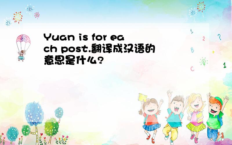 Yuan is for each post.翻译成汉语的意思是什么?