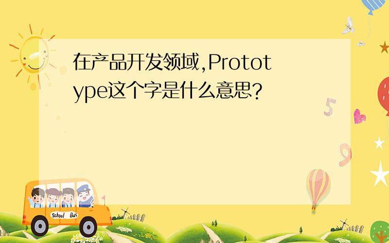 在产品开发领域,Prototype这个字是什么意思?