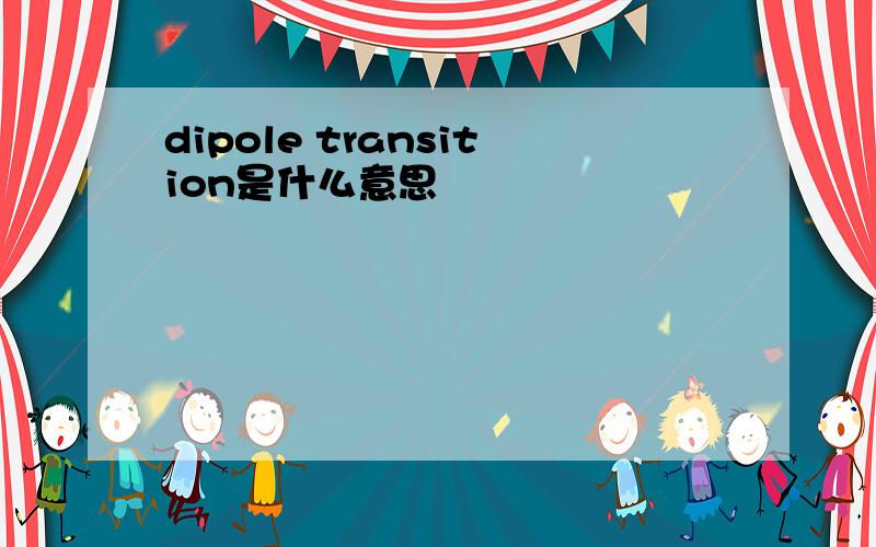 dipole transition是什么意思