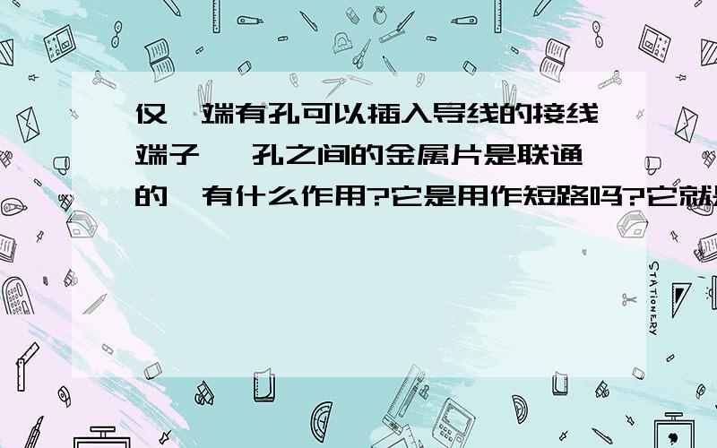 仅一端有孔可以插入导线的接线端子 ,孔之间的金属片是联通的,有什么作用?它是用作短路吗?它就是贯通式接线端子吗?它的名字叫什么呢？