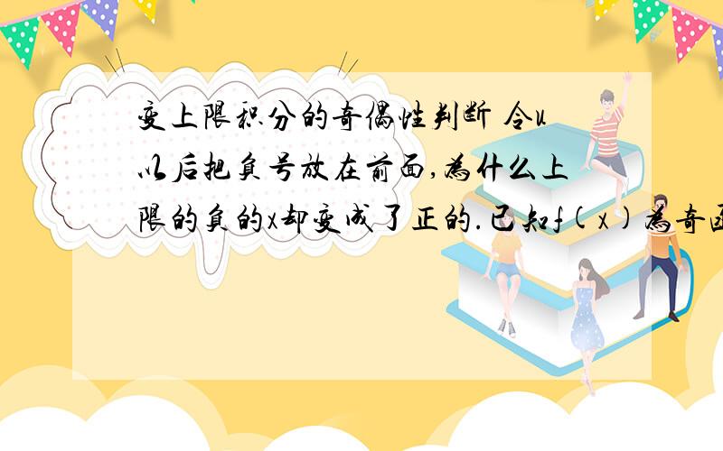 变上限积分的奇偶性判断 令u以后把负号放在前面,为什么上限的负的x却变成了正的.已知f(x)为奇函数,F(x变上限积分的奇偶性判断 令u以后把负号放在前面,为什么上限的负的x却变成了正的.已