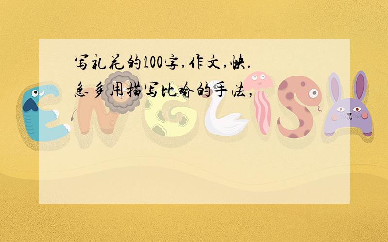 写礼花的100字,作文,快.急多用描写比喻的手法，