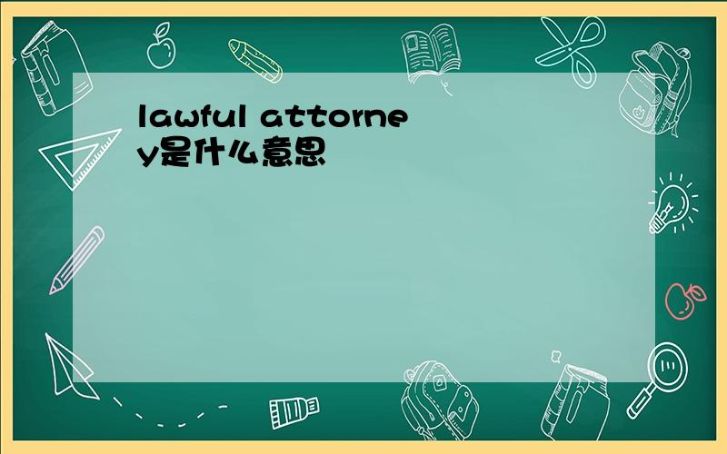 lawful attorney是什么意思