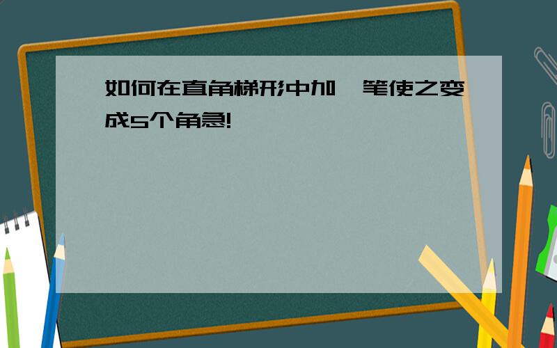 如何在直角梯形中加一笔使之变成5个角急!