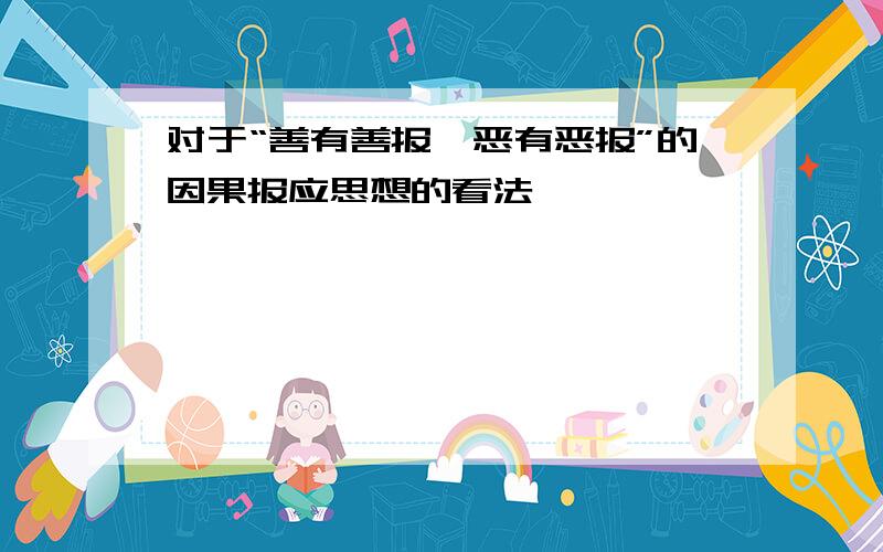 对于“善有善报,恶有恶报”的因果报应思想的看法