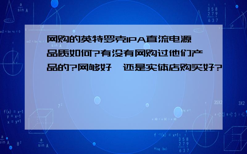 网购的英特罗克IPA直流电源品质如何?有没有网购过他们产品的?网够好,还是实体店购买好?