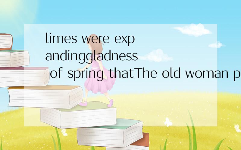 limes were expandinggladness of spring thatThe old woman pressed her facequot;Now,then,get along