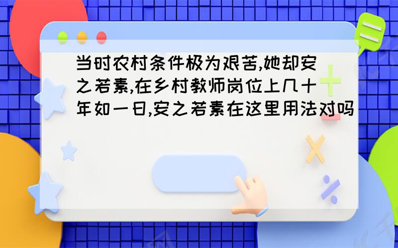 当时农村条件极为艰苦,她却安之若素,在乡村教师岗位上几十年如一日,安之若素在这里用法对吗