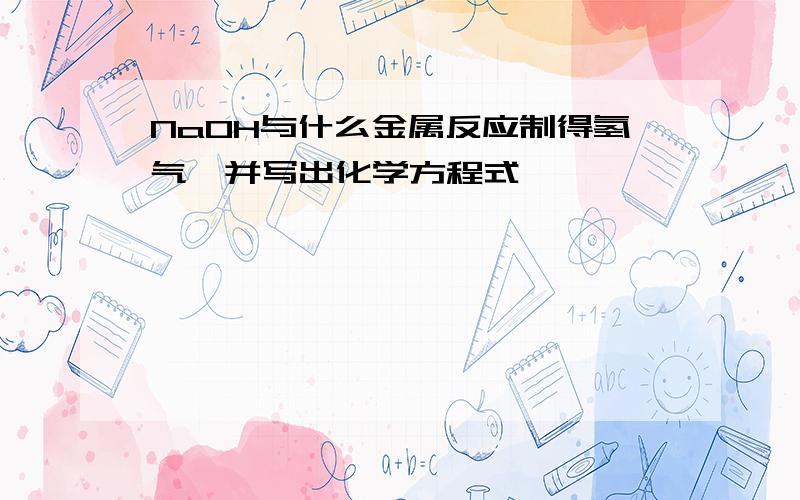 NaOH与什么金属反应制得氢气,并写出化学方程式