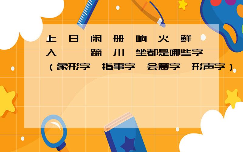 上、日、闲、册、响、火、鲜、入、磊、蹄、川、坐都是哪些字（象形字、指事字、会意字、形声字）